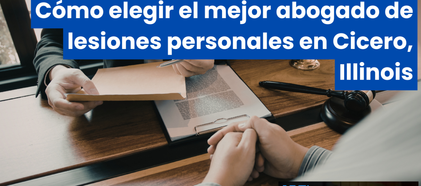 Cómo elegir el mejor abogado de lesiones personales en Cicero, Illinois