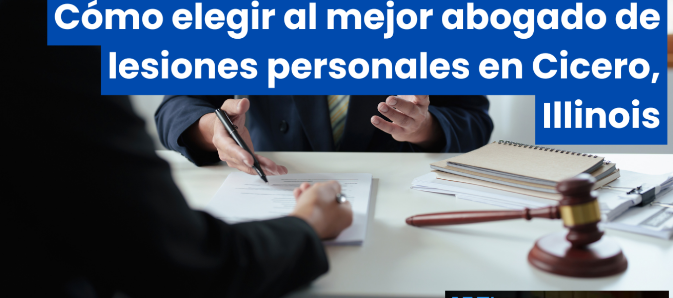 Cómo elegir al mejor abogado de lesiones personales en Cicero, Illinois