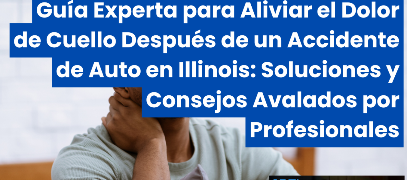 Guรญa Experta para Aliviar el Dolor de Cuello Despuรฉs de un Accidente de Auto en Illinois: Soluciones y Consejos Avalados por Profesionales