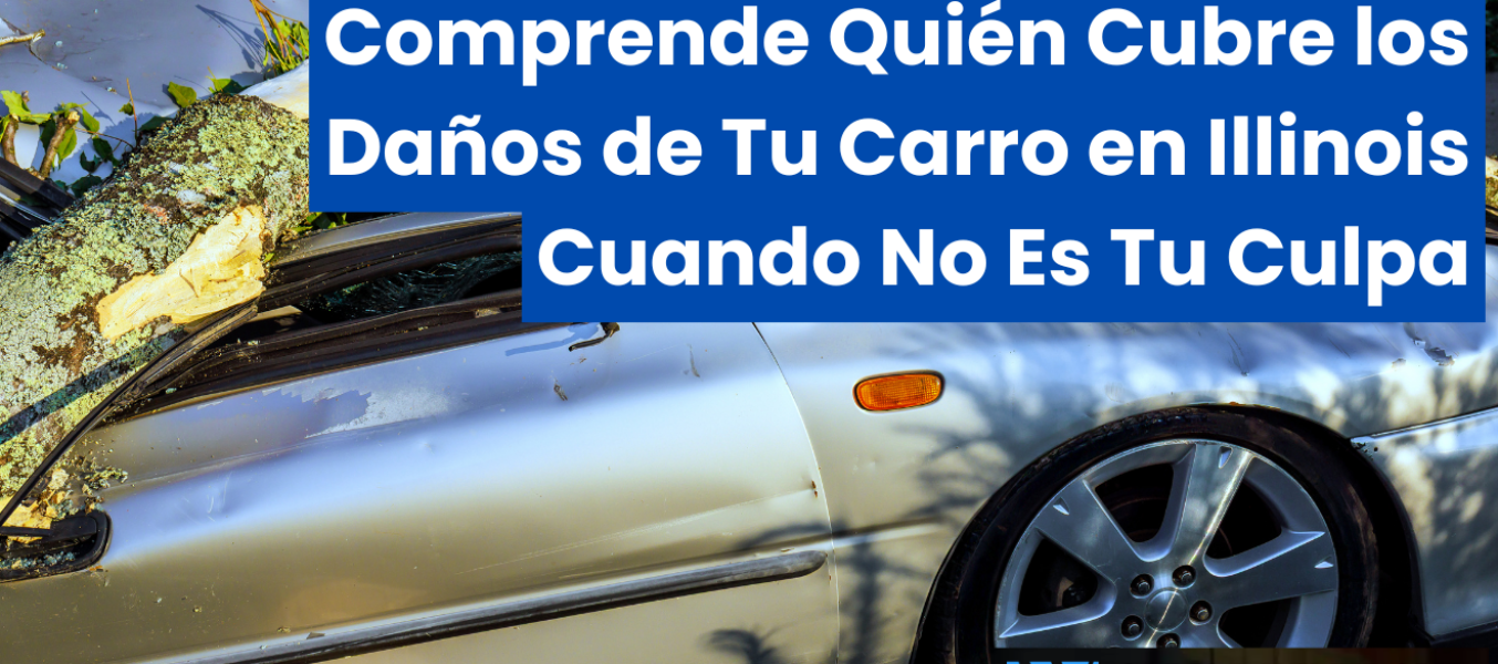 "Comprende Quién Cubre los Daños de Tu Carro en Illinois Cuando No Es Tu Culpa"