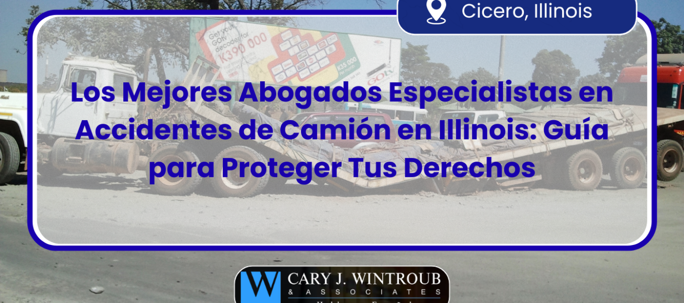 Los Mejores Abogados Especialistas en Accidentes de Camión en Illinois: Guía para Proteger Tus Derechos